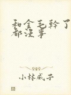 和金毛干了四年都没事