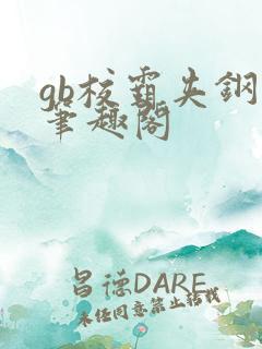 gb校霸夹钢笔笔趣阁