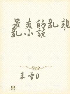 最爽的乱亲嫲嫲乱小说