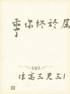 乖你终于属于我了