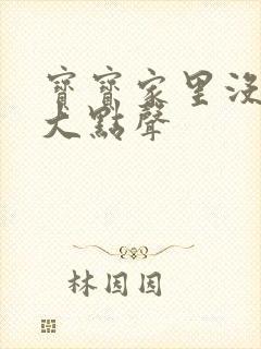 宝宝家里没人叫大点声