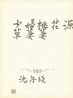 少妇桃花源口芳草萋萋