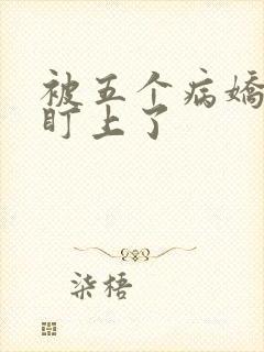 被五个病娇大佬盯上了