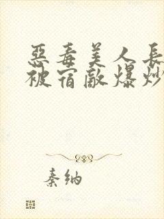 恶毒美人长批后被宿敌爆炒了