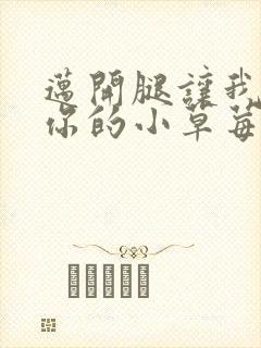 迈开腿让我尝尝你的小草莓