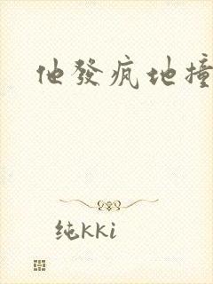 他发疯地撞着他