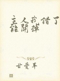 主人我错了能不能关掉