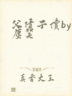 父债子偿by红尘笑