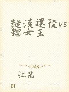 糙汉退役vs软糯女主