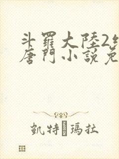 斗罗大陆2绝世唐门小说免费