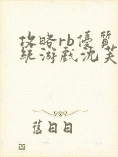 攻略rb优质系统游戏沈芙原文