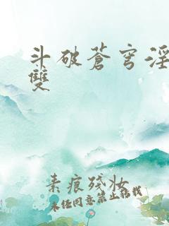 斗破苍穹淫帝无双