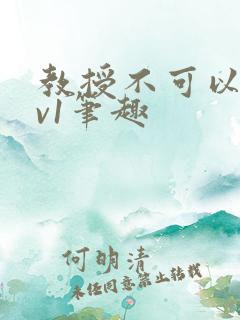 教授不可以c1v1笔趣