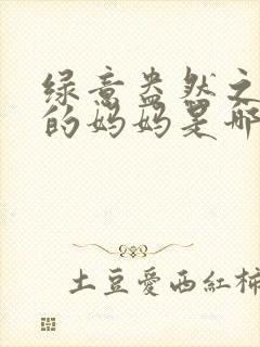 绿意盎然之小东的妈妈是哪个作者