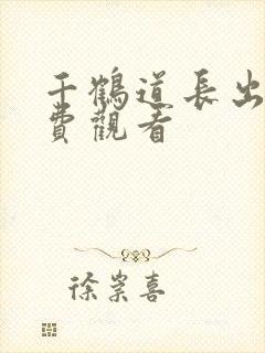 千鹤道长出山免费观看