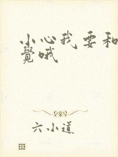 小心我要和你睡觉哦