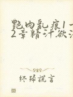 艳肉乱痕1一12章精汁欲液