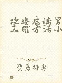 攻略病娇男配的正确方法小说免费阅读