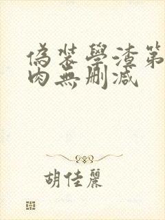 伪装学渣第一次肉无删减