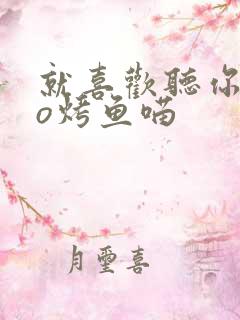 就喜欢听你叫po烤鱼喵