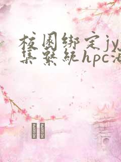 校园绑定jy收集系统hpc海棠