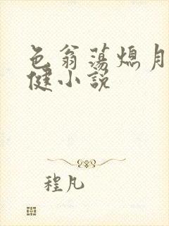 色翁荡熄月月健健小说