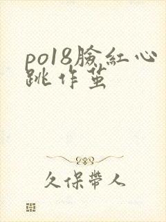 po18脸红心跳作茧