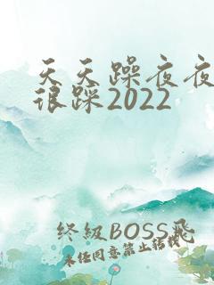 天天躁夜夜踩很很踩2022