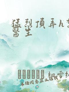 猛烈顶弄h禁欲医生