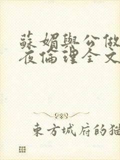 苏媚与公做了一夜伦理全文阅读