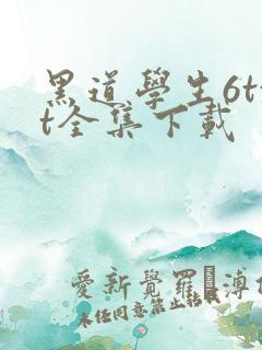黑道学生6txt全集下载