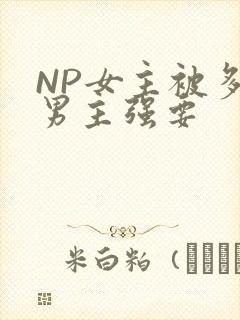 NP女主被多个男主强要