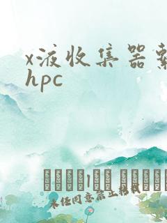 x液收集器系统hpc