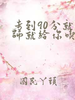 考到90分就老师就给你吃