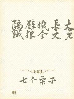 隔壁机长大叔是饿狼全文免费阅读无弹窗番外