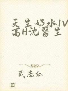 天生奶水1V1高H沈医生