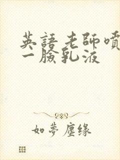 英语老师喷了我一脸乳液