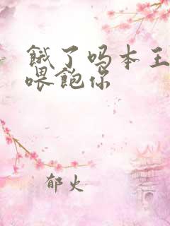 饿了吗本王这就喂饱你