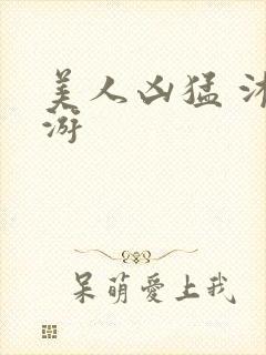 美人凶猛 沐水游