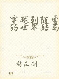 穿越到随处做X的世界结局