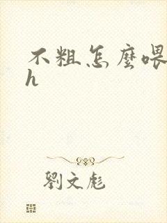 不粗怎么喂饱你h