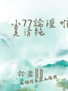 小77论坛 唯美清纯
