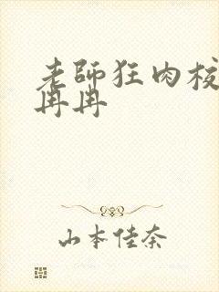 老师狂肉校花h冉冉