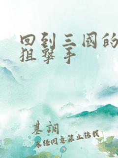 回到三国的特种狙击手