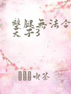 双腿无法合拢的天子3