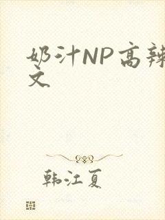 奶汁NP高辣H文
