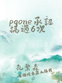 pgone承认搞过6次