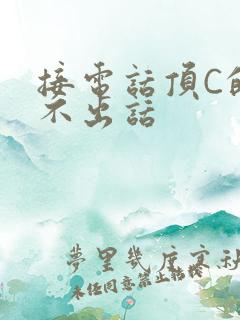 接电话顶C的说不出话