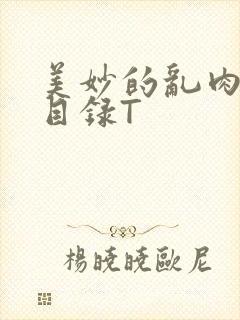 美妙的乱肉沉沦目录T