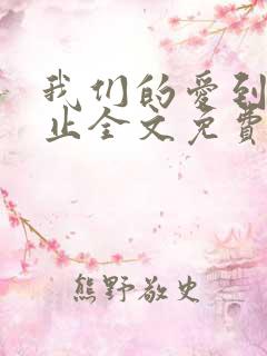 我们的爱到此为止全文免费阅读